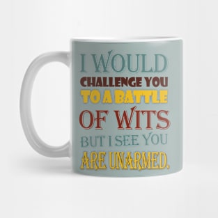 I would Challenge you to a battle of Wits but I see you are Unarmed Mug